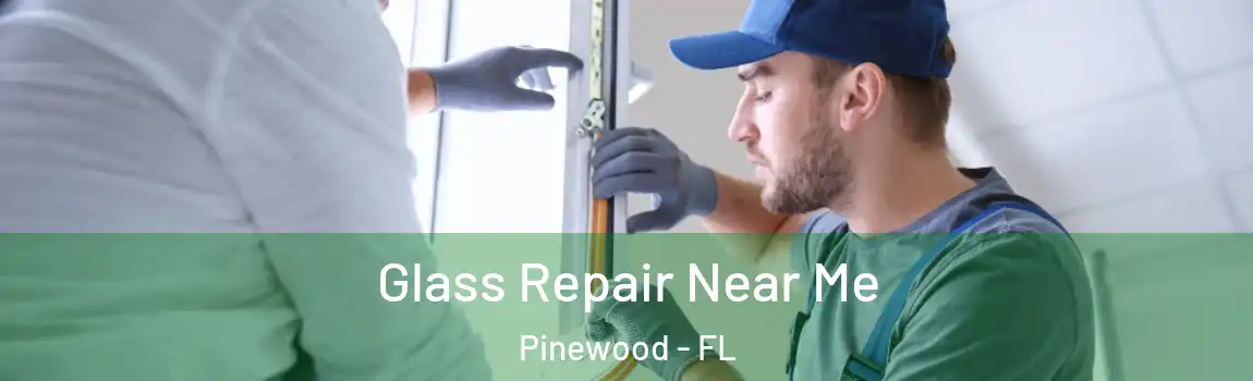 Glass Repair Near Me Pinewood - FL